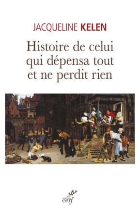 HISTOIRE DE CELUI QUI DEPENSA TOUT ET NE PERDIT RIEN - KELEN JACQUELINE - CERF