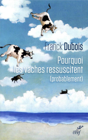 POURQUOI LES VACHES RESSUSCITENT (PROBABLEMENT) ? - DUBOIS FRANCK - CERF