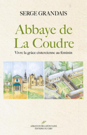 ABBAYE DE LA COUDRE VIVRE LA GRACE CISTERCIENNE - GRANDAIS SERGE - CERF