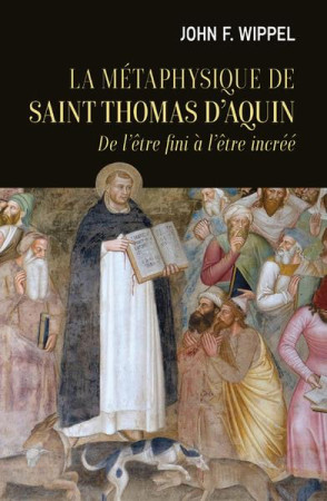 METAPHYSIQUE DE SAINT THOMAS D-AQUIN - DE L-ETRE INFINI A L-ETRE INCREE - WIPPEL JOHN F. - CERF