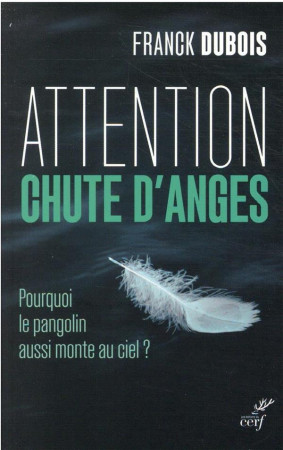 ATTENTION CHUTE D-ANGES. POURQUOI LE PANGOLIN AUSSI MONTE AU CIEL - DUBOIS FRANCK - CERF