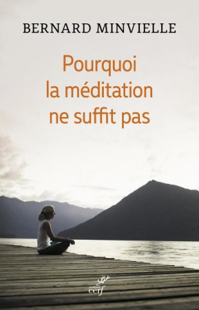 POURQUOI LA MEDITATION NE SUFFIT PAS - MINVEILLE BERNARD - CERF