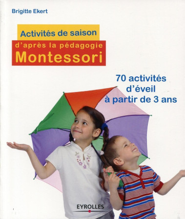 ACTIVITES DE SAISON D-APRES LA PEDAGOGIE MO NTESSORI. 70 ACT IVITES D-EVEIL A PARTIR DE - Brigitte Ekert - ORGANISATION