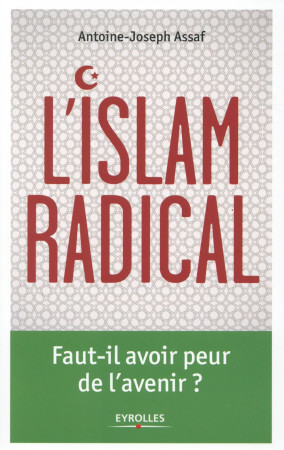 ISLAM RADICAL  FAUT IL AVOIR PEUR DE L AVEN AVENIR - ASSAF ANTOINE J - Eyrolles