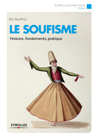 SOUFISME HISTOIRE FONDEMENTS PRATIQUE - Eric Geoffroy - EYROLLES