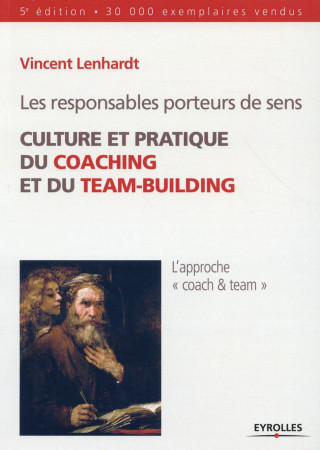 RESPONSABLES PORTEURS DE SENS / CULTURE ET PRATIQUE DU COACHING ET DU TEAM BU - LENHARDT VINCENT - Eyrolles