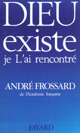 DIEU EXISTE, JE L-AI RENCONTRE - FROSSARD ANDRE - FAYARD