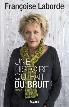 UNE HISTOIRE QUI FAIT DU BRUIT - Françoise Laborde - FAYARD