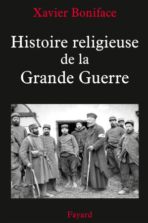 HISTOIRE RELIGIEUSE DE LA GRANDE GUERRE - Xavier Boniface - FAYARD