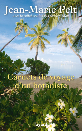 CARNETS DE VOYAGE D-UN BOTANISTE - Jean-Marie Pelt - FAYARD