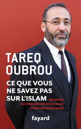 CE QUE VOUS NE SAVEZ PAR SUR L-ISLAM - Tareq Oubrou - FAYARD