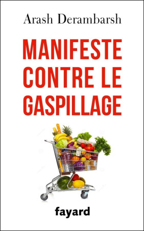 MANIFESTE CONTRE LE GASPILLAGE - DERAMBARSH ARASH - Fayard