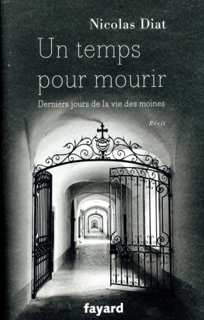 UN TEMPS POUR MOURIR / DERNIERS JOURS DE LA VIE DES MOINES - DIAT NICOLAS - FAYARD