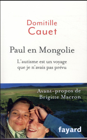 PAUL EN MONGOLIE / L-AUTISME EST UN VOYAGE QUE JE N-AVAIS PAS PREVU - CAUET DOMITILLE - FAYARD