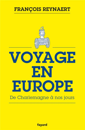 VOYAGE EN EUROPE / DE CHARLEMAGNE A NOS JOURS - REYNAERT FRANCOIS - FAYARD