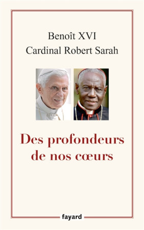 DES PROFONDEURS DE NOS COEURS - BENOIT XVI - ROBERT SARAH - FAYARD