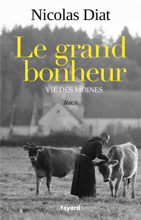 GRAND BONHEUR (LE) - VIE DES MOINES - DIAT NICOLAS - FAYARD