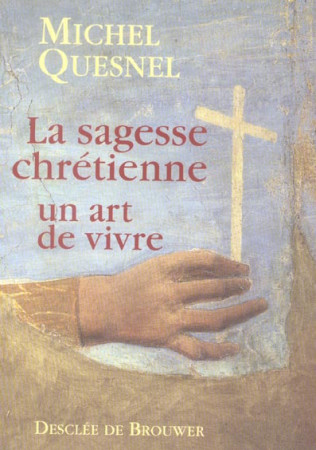 SAGESSE CHRETIENNE UN ART DE VIVRE (LA) - QUESNEL MICHEL - Desclee De Brouwer