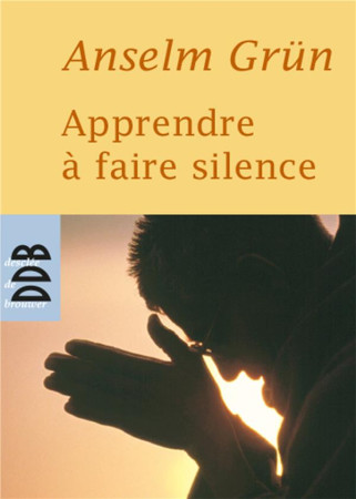 APPRENDRE A FAIRE SILENCE N.ED - GRUN ANSELM - Desclee De Brouwer