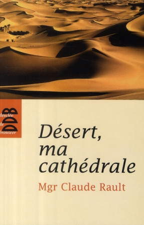 DESERT, MA CATHEDRALE - RAULT CLAUDE - Desclee De Brouwer