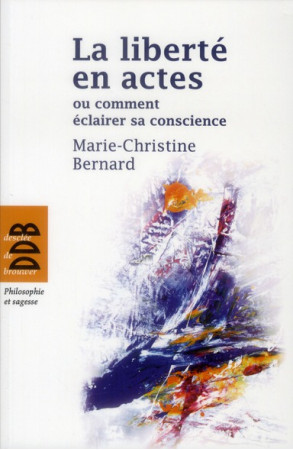 LIBERTE EN ACTES - BERNARD M-C. - Desclee De Brouwer