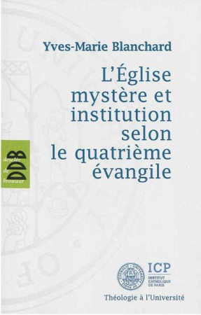 L-EGLISE MYSTERE ET INSTITUTION SELON LE QU ATRIEME EVANGILE - BLANCHARD YVES-MARIE - Desclée De Brouwer