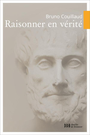 RAISONNER EN VERITE - COUILLAUD BRUNO - Desclée De Brouwer