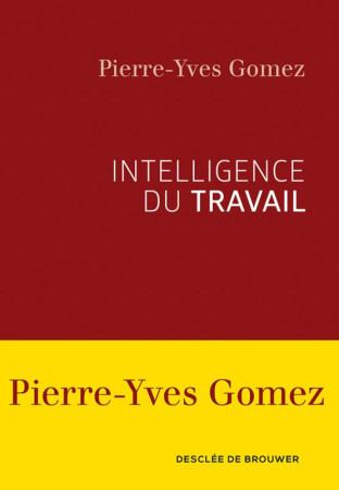 INTELLIGENCE DU TRAVAIL - GOMEZ PIERRE-YVES - Desclée De Brouwer