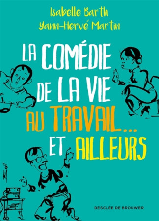 COMEDIE DE LA VIE AU TRAVAIL ET AILLEURS - BARTH ISABELLE - Desclée De Brouwer