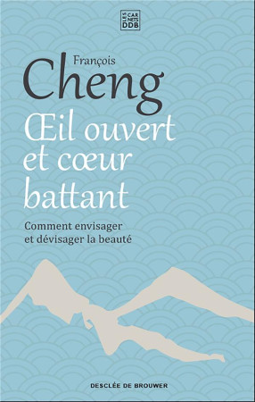 OEIL OUVERT ET COEUR BATTANT / COMMENT ENVISAGER ET DEVISAGER LA BEAUTE - CHENG FRANCOIS - Desclee De Brouwer