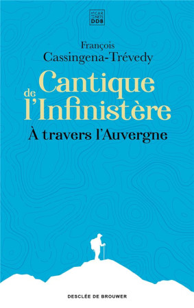 CANTIQUE DE L-INFINISTERE / A TRAVERS L-AUVERGNE - CASSINGENA-TREVEDY F - Desclee De Brouwer