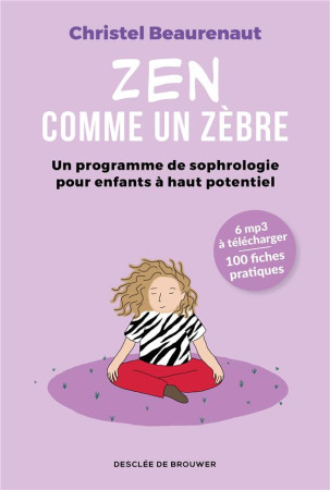 ZEN COMME UN ZEBRE - MON PROGRAMME DE SOPHROLOGIE POUR ENFANTS HAUT POTENTIEL - BEAURENAUT CHRISTEL - Desclee De Brouwer