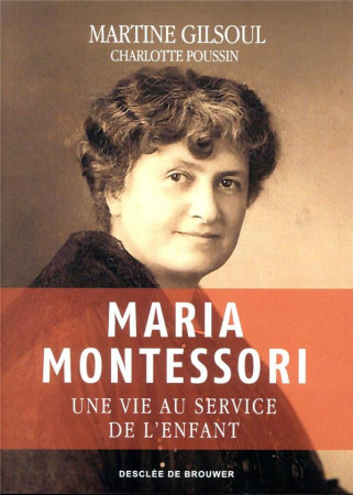 MARIA MONTESSORI - UNE VIE AU SERVICE DE L-ENFANT - POUSSIN/GILSOUL - Desclee De Brouwer