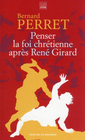 PENSER LA FOI CHRETIENNE APRES RENE GIRARD - PERRET BERNARD - Desclee De Brouwer