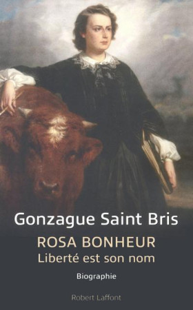 ROSA BONHEUR - LIBERTE EST SON NOM - SAINT BRIS GONZAGUE - ROBERT LAFFONT