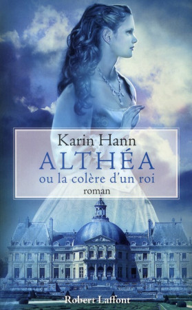 ALTHEA OU LA COLERE D-UN ROI - HANN KARIN - ROBERT LAFFONT