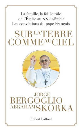 SUR LA TERRE COMME AU CIEL - BERGOGLIO/SKORKA - R. Laffont