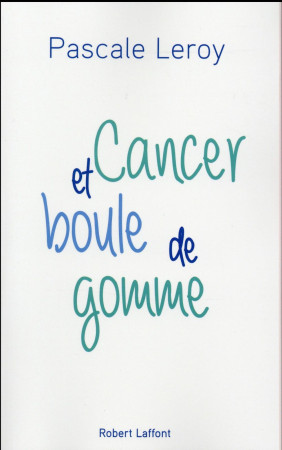 CANCER ET BOULE DE GOMME - LEROY PASCALE - R. Laffont