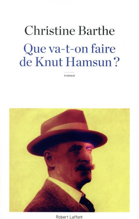 QUE VA-T-ON FAIRE DE KNUT HAMSUN ? - BARTHE CHRISTINE - ROBERT LAFFONT