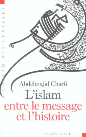 ISLAM ENTRE LE MESSAGE ET L-HISTOIRE - CHARFI ABDELMAJID - ALBIN MICHEL