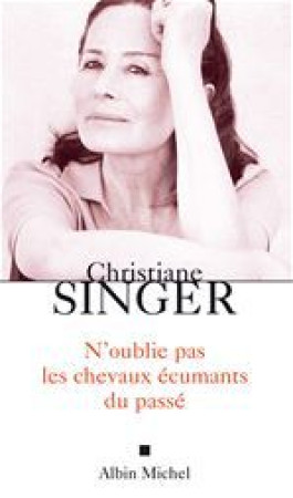 N-OUBLIE PAS LES CHEVAUX ECUMANTS DU PASSE - SINGER CHRISTIANE - ALBIN MICHEL