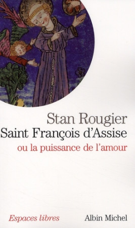 SAINT-FRANCOIS D-ASSISE OU LA PUISSANCE DE L-AMOUR - ROUGIER STAN - ALBIN MICHEL