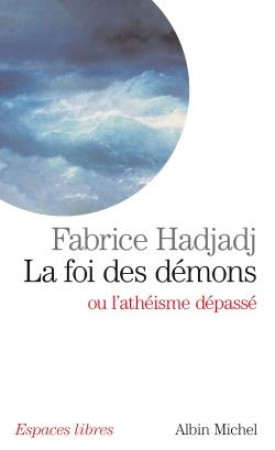 FOI DES DEMONS OU L-ATHEISME DEPASSE (LA) - HADJADJ FABRICE - ALBIN MICHEL