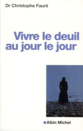 VIVRE LE DEUIL AU JOUR LE JOUR - FAURE DR CHRISTOPHE - ALBIN MICHEL