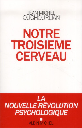 NOTRE TROISIEME CERVEAU- LA NOUVELLE REVOLU TION PSYCHOLOGIQUE - OUGHOURLIAN J-M. - Albin Michel