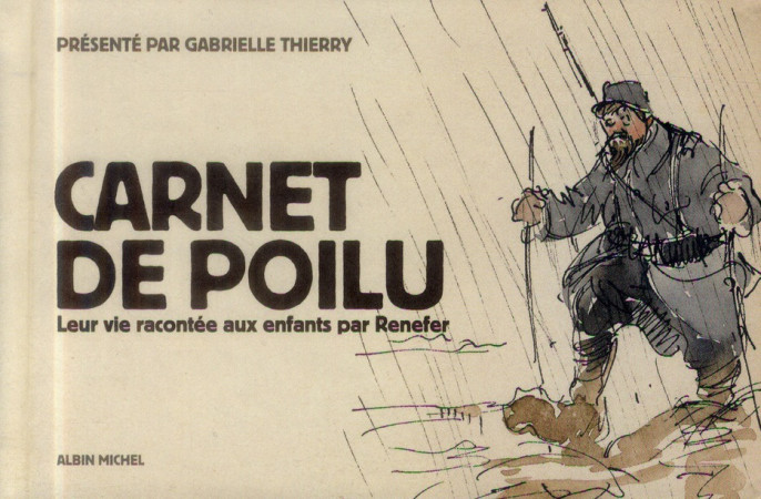 CARNET DE POILU - LEUR VIE RACONTEE AUX ENFANTS PAR RENEFER - THIERRY GABRIELLE - Albin Michel