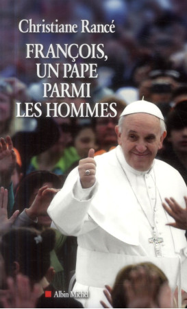 FRANCOIS, UN PAPE PARMI LES HOMMES - RANCE CHRISTIANE - Albin Michel