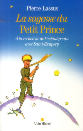 SAGESSE DU PETIT PRINCE- A LA RECHERCHE DE L-ENFANT PERDU AVEC SAINT-EXUPERY (LA) - LASSUS PIERRE - Albin Michel