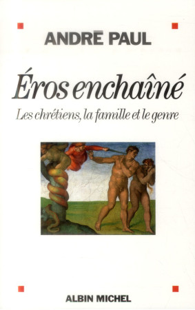 EROS ENCHAINE- LES CHETIENS, LE FAMILLE ET LE SEXE - PAUL ANDRE - Albin Michel