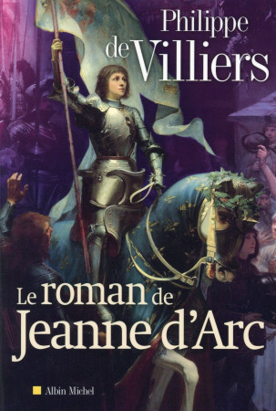 ROMAN DE JEANNE D-ARC - VILLIERS PHILIPPE DE - Albin Michel